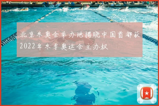 北京冬奥会举办地揭晓中国首都获2022年冬季奥运会主办权