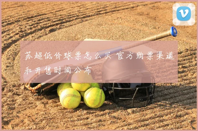 苏超低价球票怎么买 官方购票渠道和开售时间公布