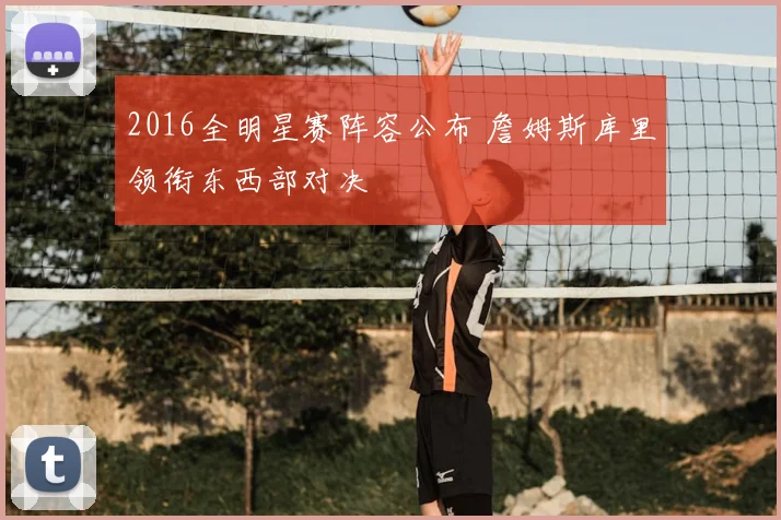 2016全明星赛阵容公布 詹姆斯库里领衔东西部对决