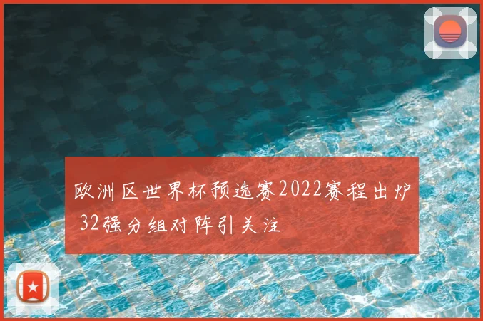 欧洲区世界杯预选赛2022赛程出炉 32强分组对阵引关注