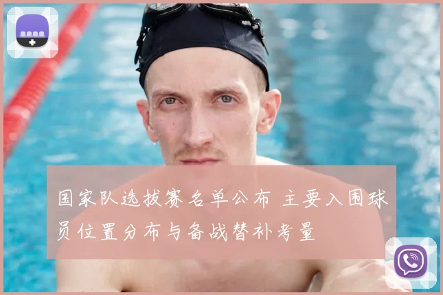 国家队选拔赛名单公布 主要入围球员位置分布与备战替补考量