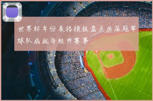 世界杯年份表格模板盘点历届冠军球队成就与经典赛事