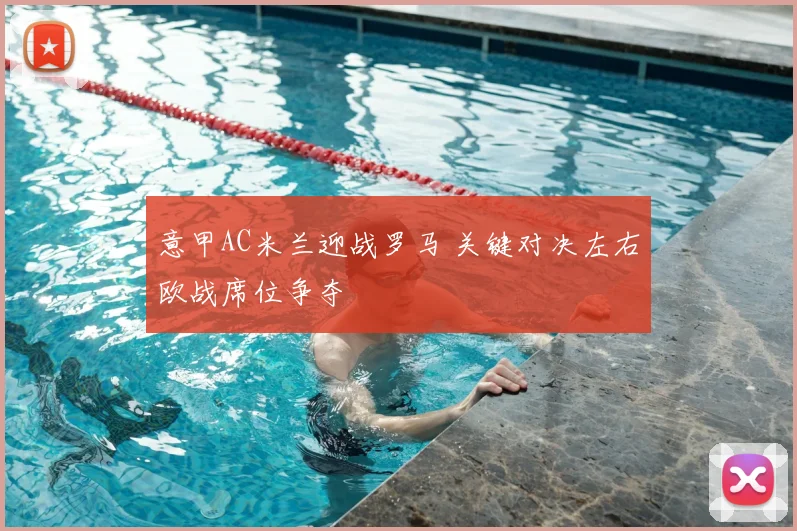 意甲AC米兰迎战罗马 关键对决左右欧战席位争夺
