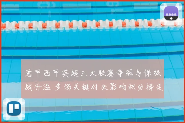 意甲西甲英超三大联赛争冠与保级战升温 多场关键对决影响积分榜走势