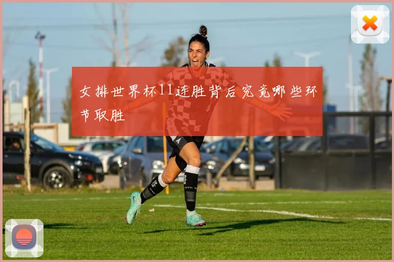 女排世界杯11连胜背后究竟哪些环节取胜